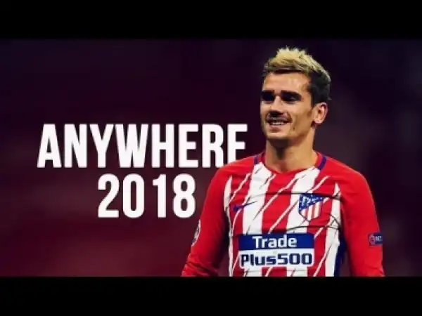 Video: Antoine Griezmann - Anywhere | Skills & Goals | 2017/2018 HD